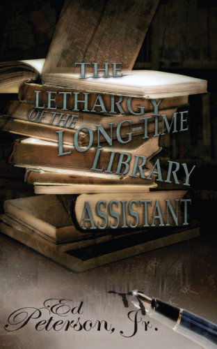 The Lethargy of the Long-Time Library Assistant - Ed Jr. Peterson - Books - New Generation Publishing - 9781847483010 - August 29, 2008