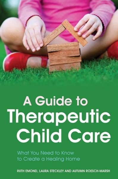 A Guide to Therapeutic Child Care: What You Need to Know to Create a Healing Home - Dr Ruth Emond - Books - Jessica Kingsley Publishers - 9781849054010 - January 21, 2016