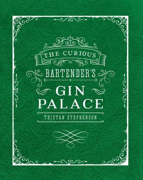 Cover for Tristan Stephenson · The Curious Bartender's Gin Palace - The Curious Bartender (Inbunden Bok) (2016)