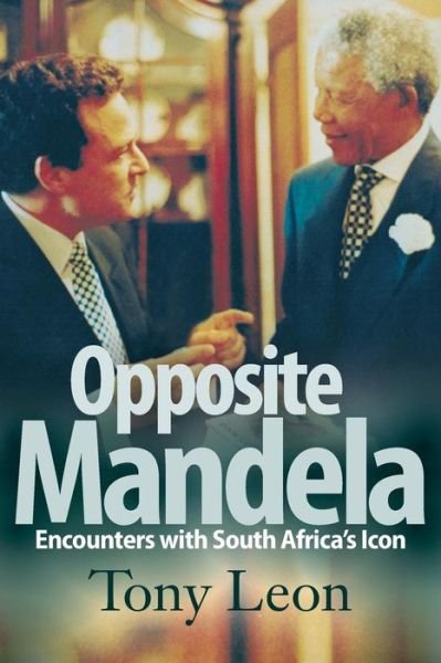 Cover for Tony Leon · Opposite Mandela: Encounters with South Africa's icon (Paperback Book) (2014)