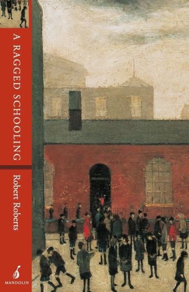 A Ragged Schooling: Growing Up in the Classic Slum - Robert Roberts - Books - Manchester University Press - 9781901341010 - June 5, 1997