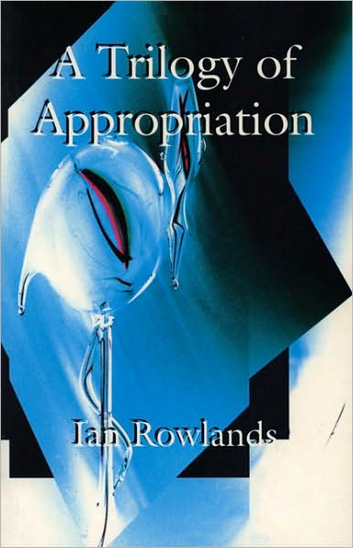 Cover for Ian Rowlands · A Trilogy of Appropriation: 3 Plays - &quot;Blue Heron in the Womb&quot;, &quot;Glissando on an Empty Harp, &quot;Love in Plastic&quot; (Paperback Book) (2003)