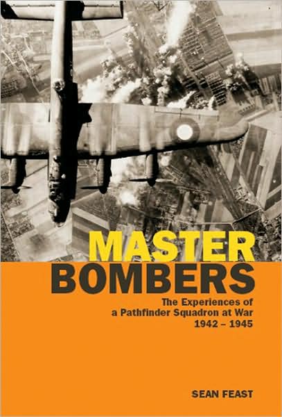 Cover for Sean Feast · Master Bombers: the Experiences of a Pathfinder Squadron at War, 1942-1945 (Hardcover Book) (2008)