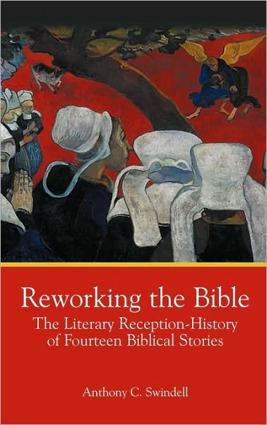Cover for Anthony C. Swindell · Reworking the Bible: the Literary Reception-history of Fourteen Biblical Stories (Bible in the Modern World) (Hardcover Book) (2010)