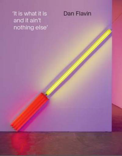 Cover for Jeffrey Weiss · Dan Flavin: It is What it is and it ain't Nothing Else (Paperback Book) (2016)