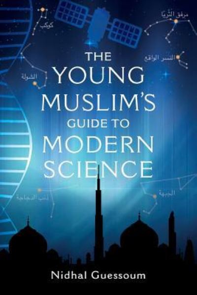 The Young Muslim's Guide to Modern Science - Nidhal Guessoum - Books - Beacon Books and Media Ltd - 9781912356010 - 2018