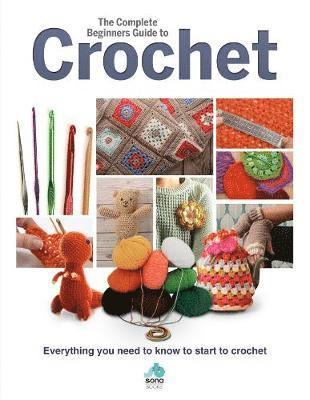 Cover for The Complete Beginners Guide to Crochet: Everything you need to know to start to crochet (Hardcover Book) (2019)