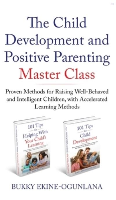 Cover for Bukky Ekine-Ogunlana · The Child Development and Positive Parenting Master Class: Proven Methods for Raising Well-Behaved and Intelligent Children, with Accelerated Learning Methods (Hardcover Book) [Large type / large print edition] (2020)
