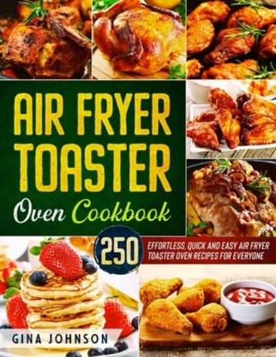 Cover for Gina Johnson · Air Fryer Toaster Oven Cookbook: 250 Effortless, Quick and Easy Air Fryer Toaster Oven Recipes for Everyone (Paperback Book) (2020)