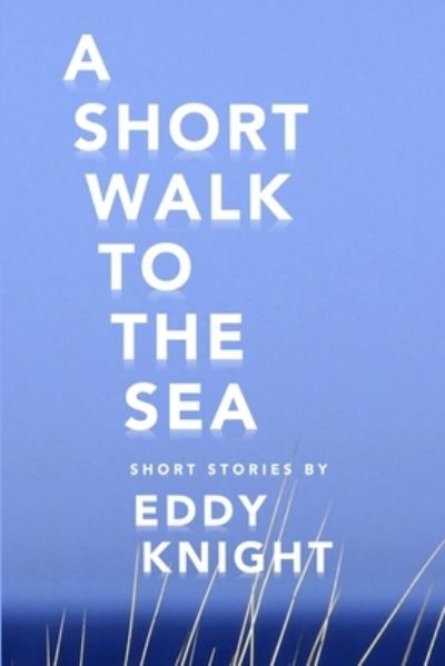 Cover for Eddy Knight · A Short Walk to the Sea (Paperback Book) (2020)