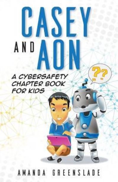 Cover for Amanda Greenslade · Casey and Aon - A Cybersafety Chapter Book For Kids (Paperback Book) (2017)