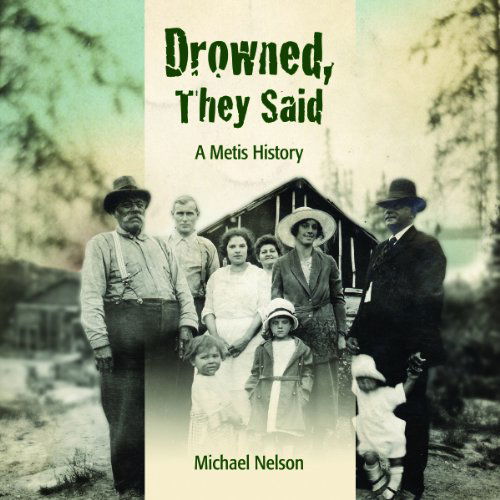 Drowned, They Said: a Metis History - Michael Nelson - Kirjat - Seraphim Editions - 9781927079010 - torstai 1. syyskuuta 2011