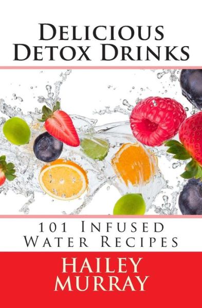 Cover for Hailey Murray · Delicious Detox Drinks: 101 Infused Water Recipes (Paperback Book) (2014)