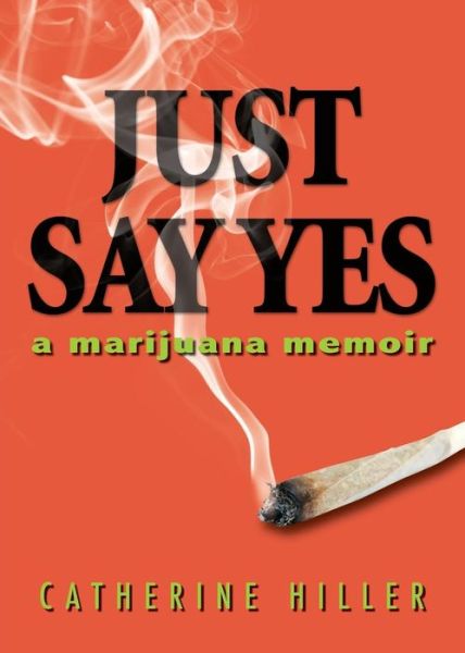 Cover for Catherine Hiller · Just Say Yes: a Marijuana Memoir (Paperback Book) (2015)