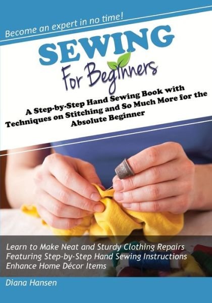 Cover for Diana Hansen · Sewing for Beginners: a Step-by-step Hand Sewing Book with Techniques on Stitching and So Much More for the Absolute Beginner (Paperback Bog) (2015)