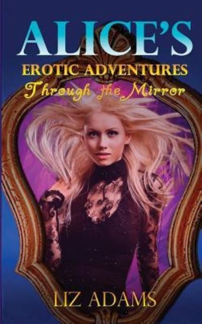 Cover for Liz Adams · Alice's Erotic Adventures Through the Mirror (Pocketbok) (2016)
