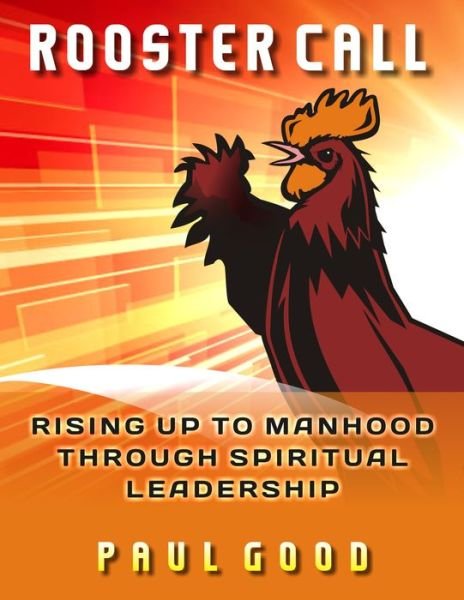 Cover for Paul Good · Rooster Call: Rising Up to Manhood Through Spiritual Leadership (Taschenbuch) (2017)