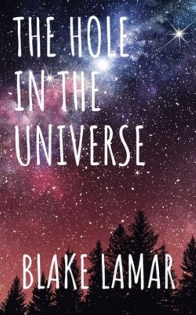 The Hole in the Universe - Blake Lamar - Books - South Valley Press - 9781952323010 - April 7, 2016