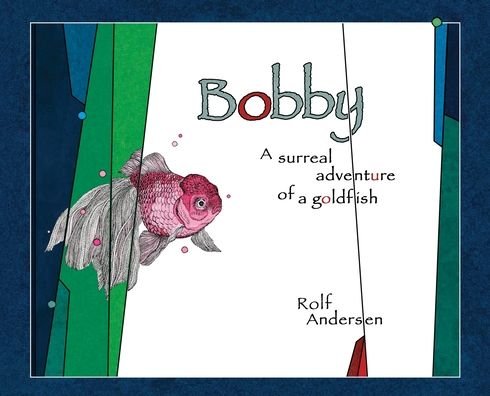Cover for Rolf Andersen · Bobby: A surreal adventure of a goldfish (Inbunden Bok) (2020)