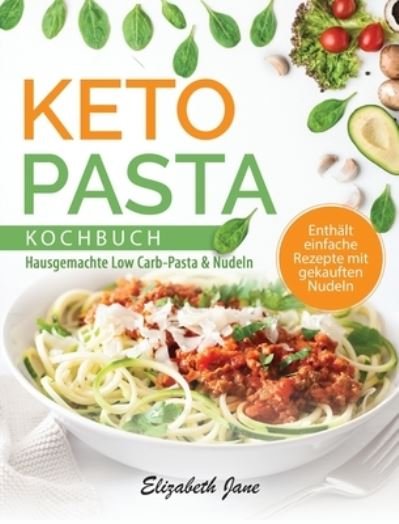 Keto Pasta Kochbuch - Elizabeth Jane - Books - Jane, Elizabeth - 9781953607010 - September 18, 2020
