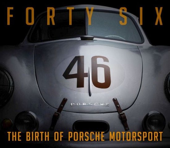 Cover for Forty Six: The Birth of Porsche Motorsport (Hardcover Book) (2023)