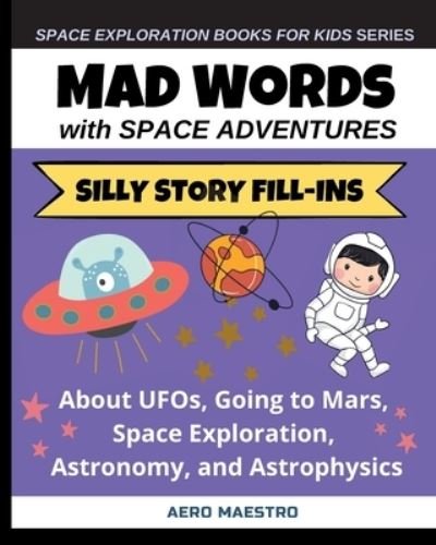 Cover for Aero Maestro · Mad Words with Space Adventures: Silly Story Fill-ins About UFOs, Going to Mars, Space Exploration, Astronomy, and Astrophysics (Paperback Book) (2021)