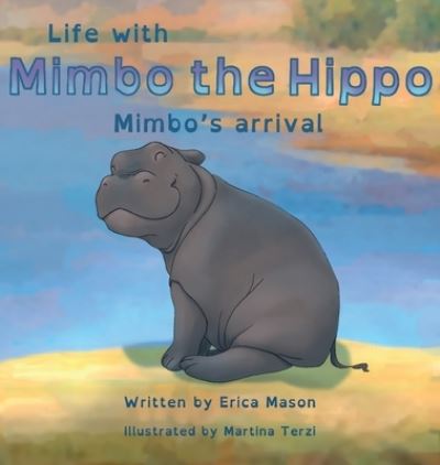 Cover for Erica P Mason · Life with Mimbo the Hippo-Mimbo's arrival (Hardcover Book) (2022)