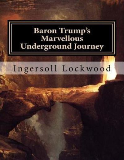 Baron Trump's Marvellous Underground Journey - Ingersoll Lockwood - Books - Createspace Independent Publishing Platf - 9781974484010 - August 12, 2017