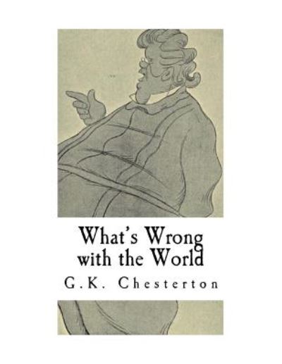 What's Wrong with the World - G.K. Chesterton - Books - Createspace Independent Publishing Platf - 9781981231010 - November 28, 2017