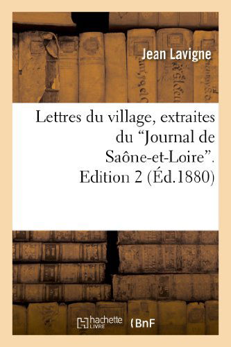 Cover for Lavigne-j · Lettres Du Village, Extraites Du 'journal De Saone-et-loire'. Edition 2 (Taschenbuch) [French edition] (2013)