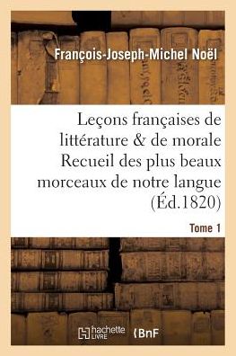 Cover for Noel-f-j-m · Lecons Francaises De Litterature De Morale Recueil Des Plus Beaux Morceaux De Notre Langue Tome 1 (Paperback Book) (2016)