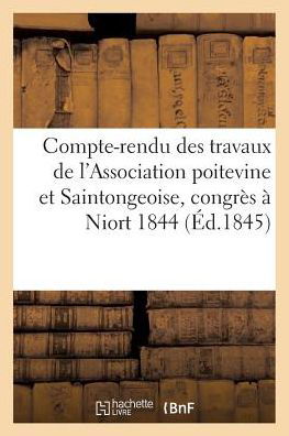 Compte-Rendu Des Travaux de l'Association Poitevine Et Saintongeoise, Reunie En Congres, - Robin - Books - Hachette Livre - Bnf - 9782014440010 - November 1, 2016