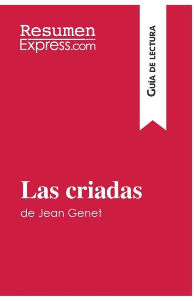 Las criadas de Jean Genet (Guia de lectura): Resumen y analisis completo - Resumenexpress - Książki - Resumenexpress.com - 9782806285010 - 7 grudnia 2016