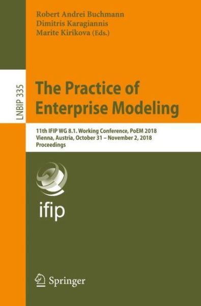 Cover for The Practice of Enterprise Modeling: 11th IFIP WG 8.1. Working Conference, PoEM 2018, Vienna, Austria, October 31 - November 2, 2018, Proceedings - Lecture Notes in Business Information Processing (Paperback Book) [1st ed. 2018 edition] (2018)
