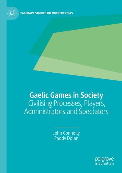 Cover for John Connolly · Gaelic Games in Society: Civilising Processes, Players, Administrators and Spectators - Palgrave Studies on Norbert Elias (Taschenbuch) [1st ed. 2020 edition] (2021)