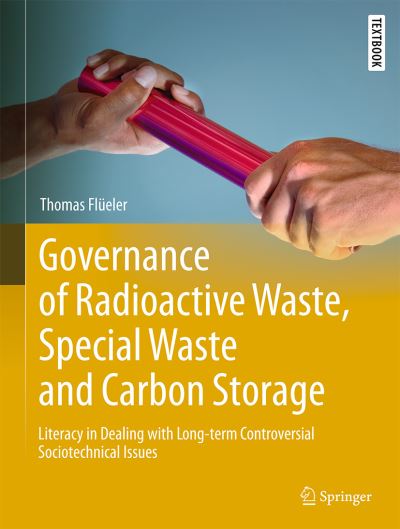 Cover for Thomas Flueler · Governance of Radioactive  Waste, Special Waste and Carbon Storage: Literacy in Dealing with Long-term Controversial Sociotechnical Issues - Springer Textbooks in Earth Sciences, Geography and Environment (Hardcover Book) [2023 edition] (2023)