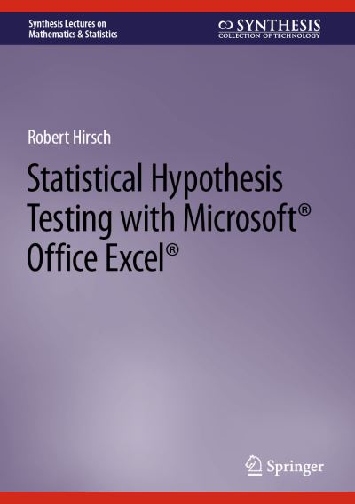 Cover for Robert Hirsch · Statistical Hypothesis Testing with Microsoft ® Office Excel ® - Synthesis Lectures on Mathematics &amp; Statistics (Hardcover Book) [2022 edition] (2022)