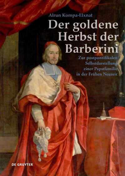 Cover for Alrun Kompa-Elxnat · Der goldene Herbst der Barberini: Zur postpontifikalen Selbstdarstellung einer Papstfamilie in der Fruhen Neuzeit (Hardcover bog) (2021)