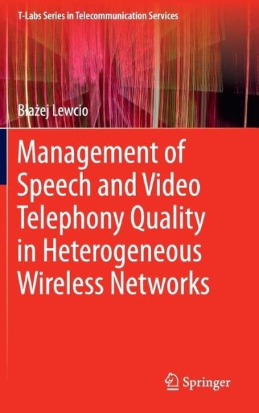Cover for Blazej Lewcio · Management of Speech and Video Telephony Quality in Heterogeneous Wireless Networks - T-Labs Series in Telecommunication Services (Gebundenes Buch) [2014 edition] (2013)