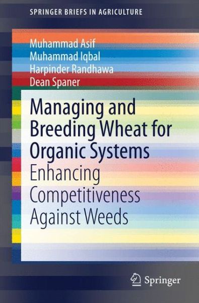 Cover for Muhammad Asif · Managing and Breeding Wheat for Organic Systems: Enhancing Competitiveness Against Weeds - SpringerBriefs in Agriculture (Paperback Book) (2014)