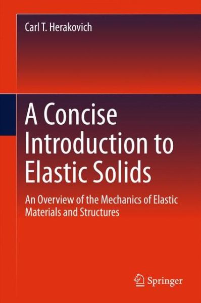 Cover for Carl T. Herakovich · A Concise Introduction to Elastic Solids: An Overview of the Mechanics of Elastic Materials and Structures (Hardcover Book) [1st ed. 2017 edition] (2016)