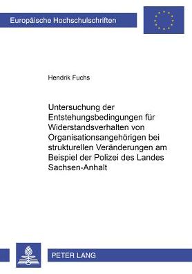 Cover for Hendrik Fuchs · Untersuchung Der Entstehungsbedingungen Fuer Widerstandsverhalten Von Organisationsangehoerigen Bei Strukturellen Veraenderungen Am Beispiel Der Polizei Des Landes Sachsen-Anhalt (Paperback Book) [German edition] (2001)