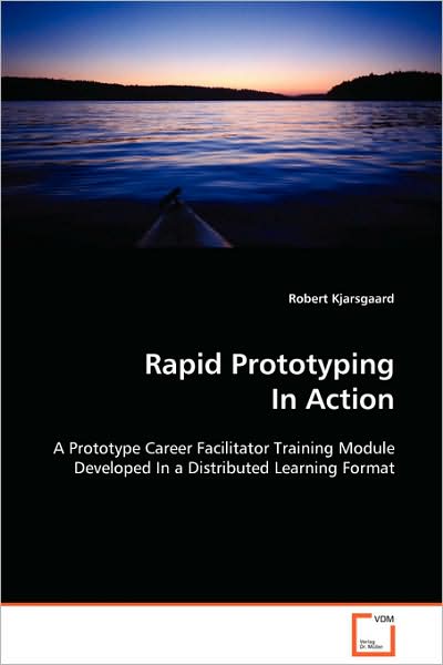 Rapid Prototyping in Action: a Prototype Career Facilitator Training Module Developed in a Distributed Learning Format - Robert Kjarsgaard - Bøger - VDM Verlag Dr. Müller - 9783639044010 - 5. december 2008