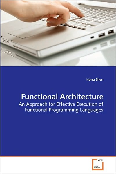 Functional Architecture: an Approach for Effective Execution of Functional Programming Languages - Hong Shen - Bøger - VDM Verlag Dr. Müller - 9783639200010 - 4. juni 2010