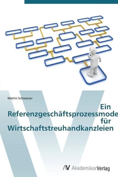 Cover for Martin Schwaizer · Ein Referenz­geschäfts­prozess­modell Für Wirtschafts­treuhand­kanzleien (Paperback Book) [German edition] (2011)