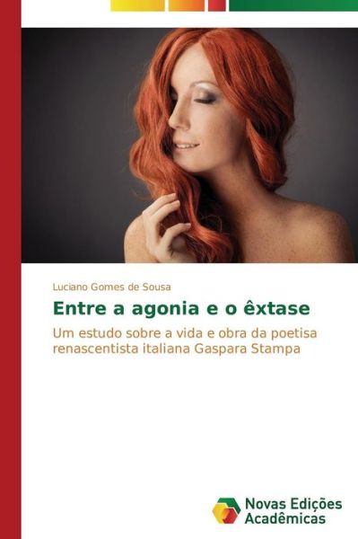 Cover for Luciano Gomes De Sousa · Entre a Agonia E O Êxtase: Um Estudo Sobre a Vida E Obra Da Poetisa Renascentista Italiana Gaspara Stampa (Paperback Book) [Portuguese edition] (2014)