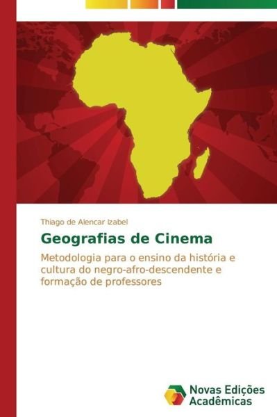 Cover for Thiago De Alencar Izabel · Geografias De Cinema: Metodologia Para O Ensino Da História E Cultura Do Negro-afro-descendente E Formação De Professores (Paperback Book) [Portuguese edition] (2014)