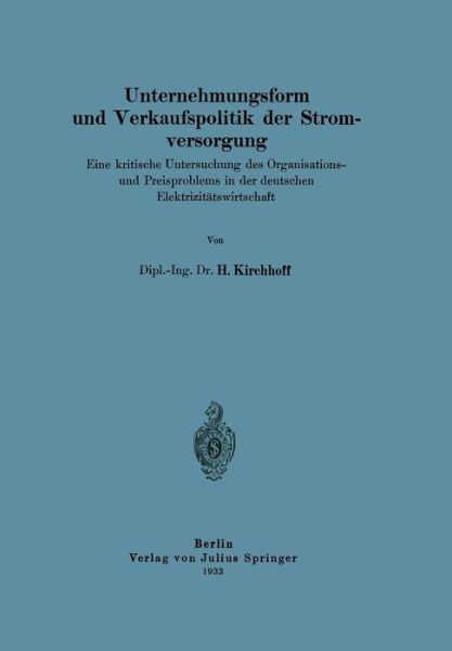 Cover for H Kirchhoff · Unternehmungsform Und Verkaufspolitik Der Stromversorgung: Eine Kritische Untersuchung Des Organisations-Und Preisproblems in Der Deutschen Elektrizitatswirtschaft (Taschenbuch) [1933 edition] (1933)