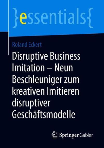 Cover for Eckert · Disruptive Business Imitation Neun Beschleuniger zum kreativen Imitieren disru (Book) [1. Aufl. 2019 edition] (2019)