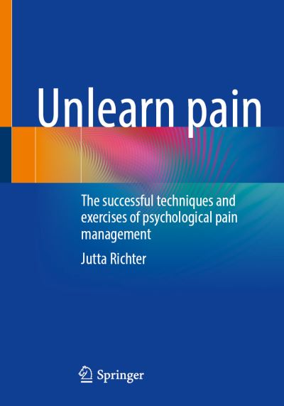 Unlearn Pain: The Successful Techniques And Exercises Of Psychological Pain Management - Jutta Richter - Books - Springer-Verlag Berlin and Heidelberg Gm - 9783662657010 - May 26, 2023